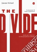 The divide. Guida per risolvere la disuguaglianza globale