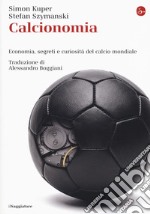 Calcionomia. Economia, segreti e curiosità del calcio mondiale libro