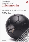 Calcionomia. Economia, segreti e curiosità del calcio mondiale libro di Kuper Simon Szymanski Stefan