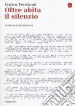 Oltre abita il silenzio. Tradurre la letteratura libro