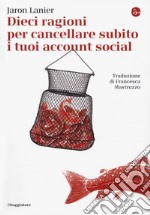 Dieci ragioni per cancellare subito i tuoi account social libro