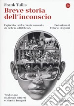 Breve storia dell'inconscio. Esploratori della mente nascosta da Leibniz a Hitchcock libro