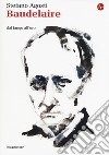 Baudelaire. Dal fango all'oro libro di Agosti Stefano