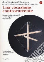 Una vocazione controcorrente. Dialogo sulla spiritualità e sulla dignità degli ultimi