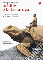 Achille e la tartaruga. Il paradosso del moto da Zenone a Einstein libro