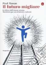 Il futuro migliore. In difesa dell'essere umano. Manifesto per un ottimismo radicale libro