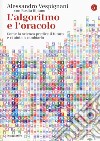 L'algoritmo e l'oracolo. Come la scienza predice il futuro e ci aiuta a cambiarlo libro