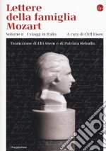 Lettere della famiglia Mozart. Ediz. integrale. Vol. 2: I viaggi in Italia