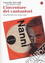 L'inventore dei cantautori. Nanni Ricordi: una storia orale libro