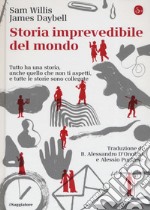 Storia imprevedibile del mondo. Tutto ha una storia, anche quello che non ti aspetti, e tutte le storie sono collegate libro