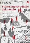 Storia imprevedibile del mondo. Tutto ha una storia, anche quello che non ti aspetti, e tutte le storie sono collegate libro