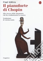 Il pianoforte di Chopin. Alla ricerca dello strumento che ha rivoluzionato la musica