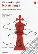 Re in fuga. La leggenda di Bobby Fischer libro