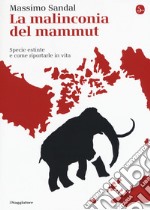 La malinconia del mammut. Specie estinte e come riportarle in vita libro