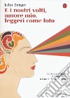 E i nostri volti, amore mio, leggeri come foto libro di Berger John Nadotti M. (cur.)