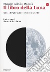 Il libro della luna. Guida all'esplorazione del nostro satellite libro