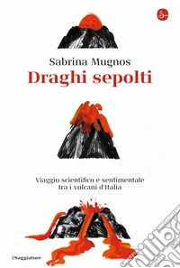 Draghi sepolti. Viaggio scientifico e sentimentale tra i vulcani d'Italia