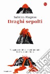 Draghi sepolti. Viaggio scientifico e sentimentale tra i vulcani d'Italia libro di Mugnos Sabrina