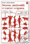 Sesso, androidi e carne vegana. Avventure ai limiti di cibo, eros e morte libro