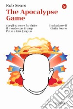 The Apocalypse Game. Scegli tu come far finire il mondo con Trump, Putin e Kim Jong-un