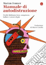 Manuale di autodistruzione. Perché dobbiamo bere, sanguinare, ballare e amare di più libro