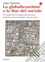 La globalizzazione e la fine del sociale. Per comprendere il mondo contemporaneo libro