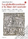 La globalizzazione e la fine del sociale. Per comprendere il mondo contemporaneo libro di Touraine Alain