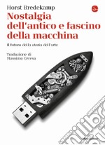 Nostalgia dell'antico e fascino della macchina. Il futuro della storia dell'arte