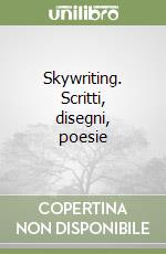 Skywriting. Scritti, disegni, poesie libro