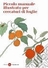 Piccolo manuale illustrato per cercatori di foglie. Ediz. a colori libro di Officina Saggiatore