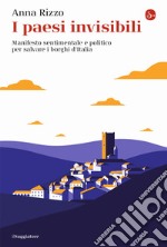 I paesi invisibili. Manifesto sentimentale e politico per salvare i borghi d'Italia libro