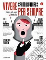 Vivere per sempre. Scenari della nuova immortalità