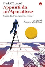 Appunti da un'Apocalisse. Viaggio alla fine del mondo e ritorno libro