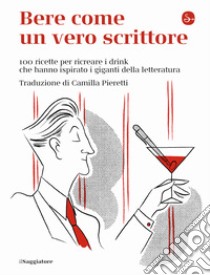 bere come un vero scrittore 100 ricette per ricreare i drink che hanno ispirato i giganti della letteratura sconto 5