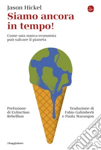 Siamo ancora in tempo! Come una nuova economia può salvare il pianeta