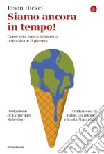 Siamo ancora in tempo! Come una nuova economia può salvare il pianeta