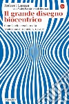 Il grande disegno biocentrico. Come la vita crea la realtà libro