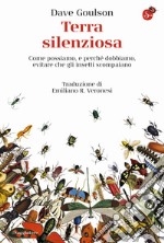 Terra silenziosa. Come possiamo e perché dobbiamo evitare che gli insetti scompaiano libro