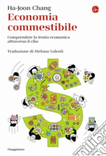 Economia commestibile. Comprendere la teoria economica attraverso il cibo