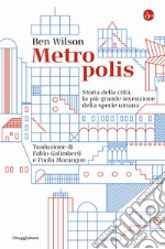 Metropolis. Storia della città, la più grande invenzione della specie umana libro