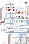 Metropolis. Storia della città, la più grande invenzione della specie umana libro