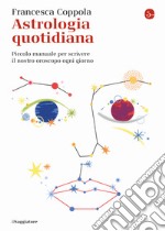 Astrologia quotidiana. Piccolo manuale per scrivere il nostro oroscopo ogni giorno libro