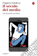 Il secolo dei media. Stili, dinamiche, paradossi libro