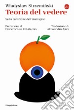 Teoria del vedere. Sulla creazione dell'immagine libro