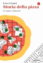 Storia della pizza. Da Napoli a Hollywood libro