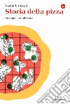 Storia della pizza. Da Napoli a Hollywood libro