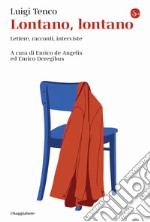 Lontano, lontano. Lettere, racconti, interviste libro