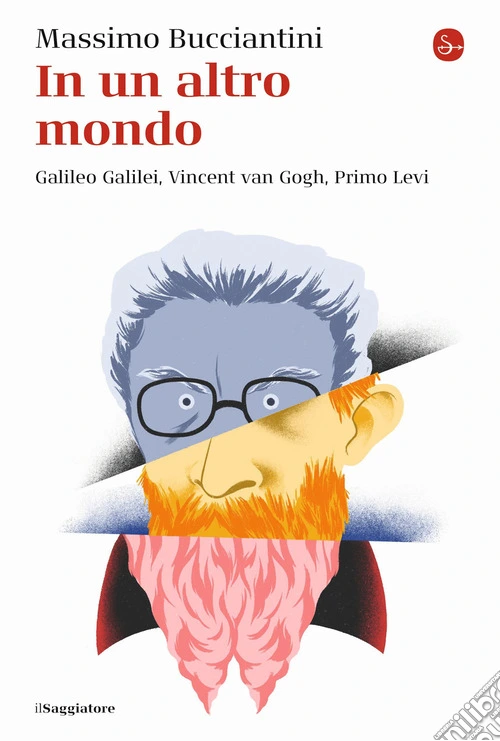 In un altro mondo. Galileo Galilei, Vincent van Gogh, Primo Levi