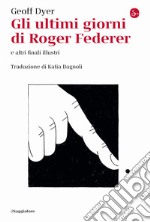 Gli ultimi giorni di Roger Federer e altri finali illustri libro