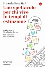 Uno spettacolo per chi vive in tempi di estinzione libro